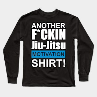 Another F*ckin Jiu-Jitsu Motivation Shirt! Long Sleeve T-Shirt